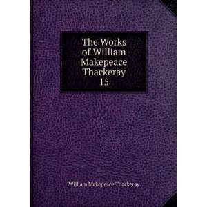   of William Makepeace Thackeray. 15 William Makepeace Thackeray Books