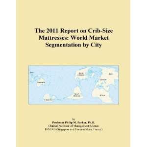 The 2011 Report on Crib Size Mattresses World Market Segmentation by 
