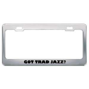 Got Trad Jazz? Music Musical Instrument Metal License Plate Frame 